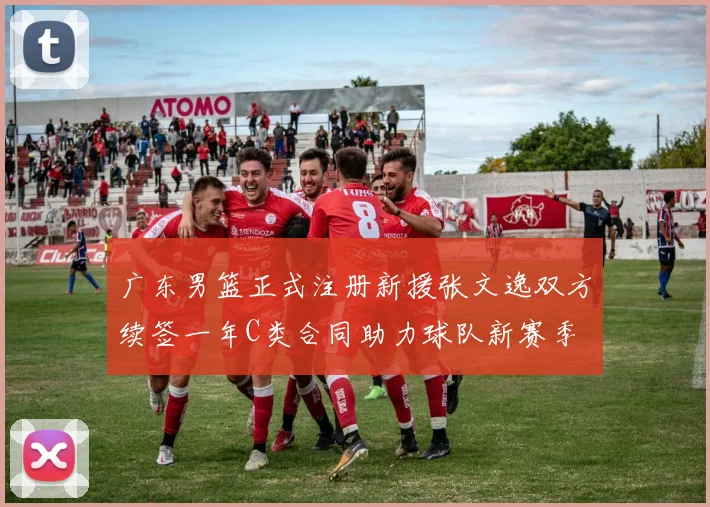 广东男篮正式注册新援张文逸双方续签一年C类合同助力球队新赛季